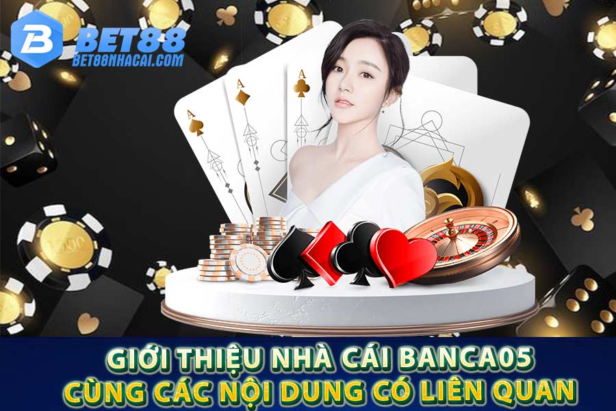 Giới thiệu nhà cái Banca05 cùng các nội dung có liên quan